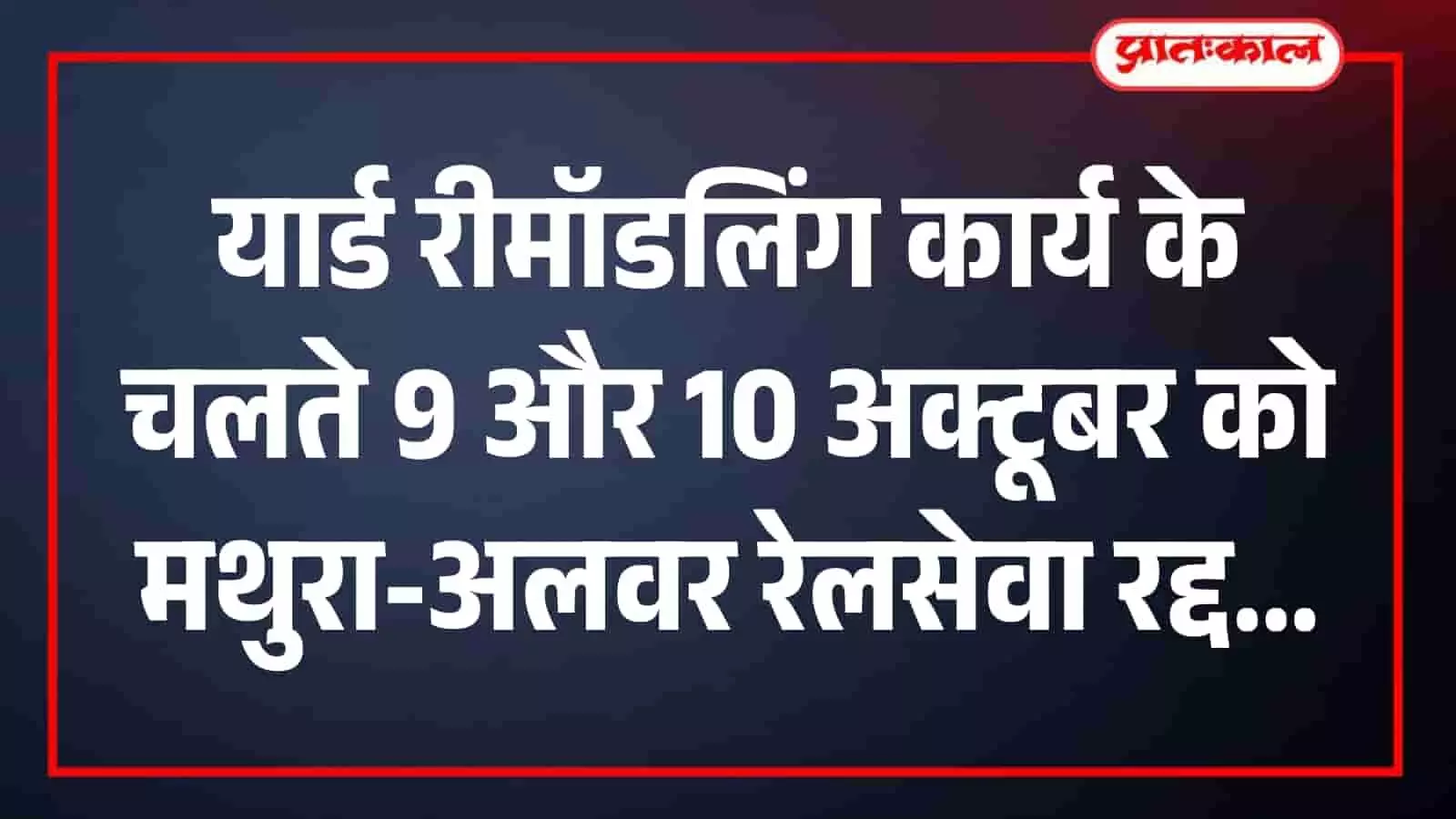 यार्ड रीमॉडलिंग कार्य के चलते 9 और 10 अक्टूबर को मथुरा-अलवर रेलसेवा रद्द, यात्रियों पर असर यार्ड रीमॉडलिंग कार्य के चलते 9 और 10 अक्टूबर को मथुरा-अलवर रेलसेवा रद्द, यात्रियों पर असर