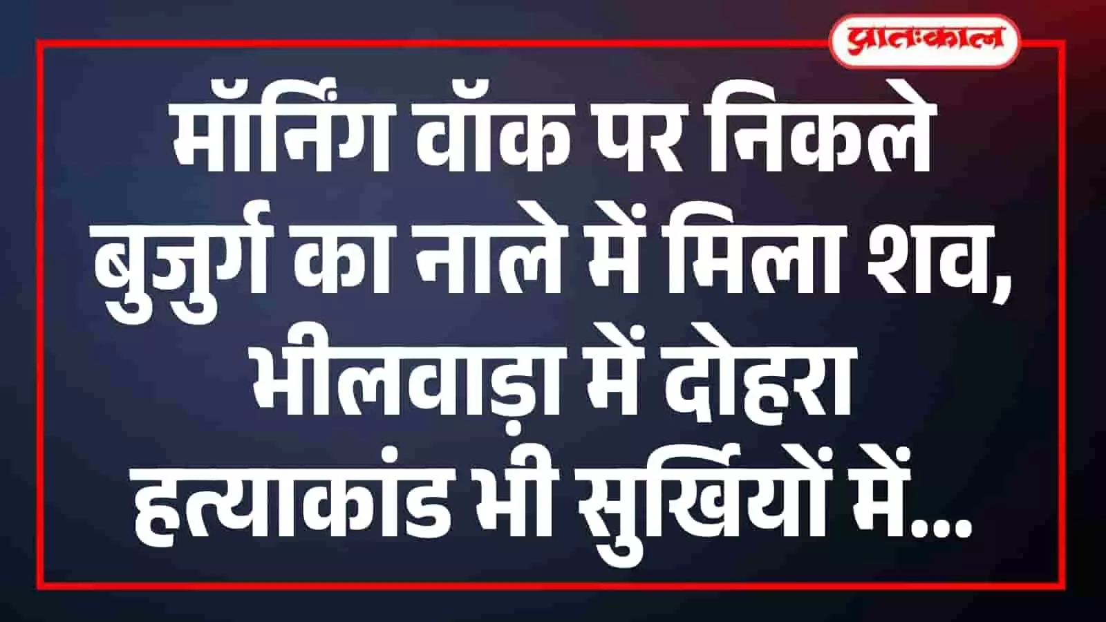 मॉर्निंग वॉक पर निकले बुजुर्ग का नाले में मिला शव, भीलवाड़ा में दोहरा हत्याकांड भी सुर्खियों में मॉर्निंग वॉक पर निकले बुजुर्ग का नाले में मिला शव, भीलवाड़ा में दोहरा हत्याकांड भी सुर्खियों में