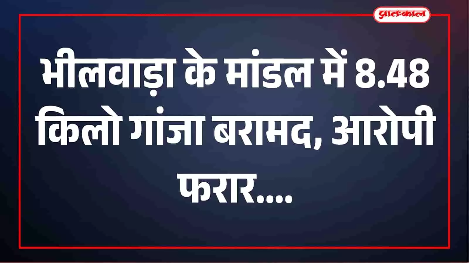 भीलवाड़ा में पुलिस को देख गांजा छोड़कर भागा आरोपी, 8 किलो 480 ग्राम नशीला पदार्थ बरामद भीलवाड़ा में पुलिस को देख गांजा छोड़कर भागा आरोपी, 8 किलो 480 ग्राम नशीला पदार्थ बरामद