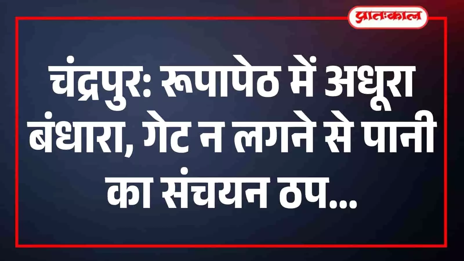 चंद्रपुर: रूपापेठ में अधूरा बंधारा, गेट न लगने से पानी का संचयन ठप चंद्रपुर: रूपापेठ में अधूरा बंधारा, गेट न लगने से पानी का संचयन ठप