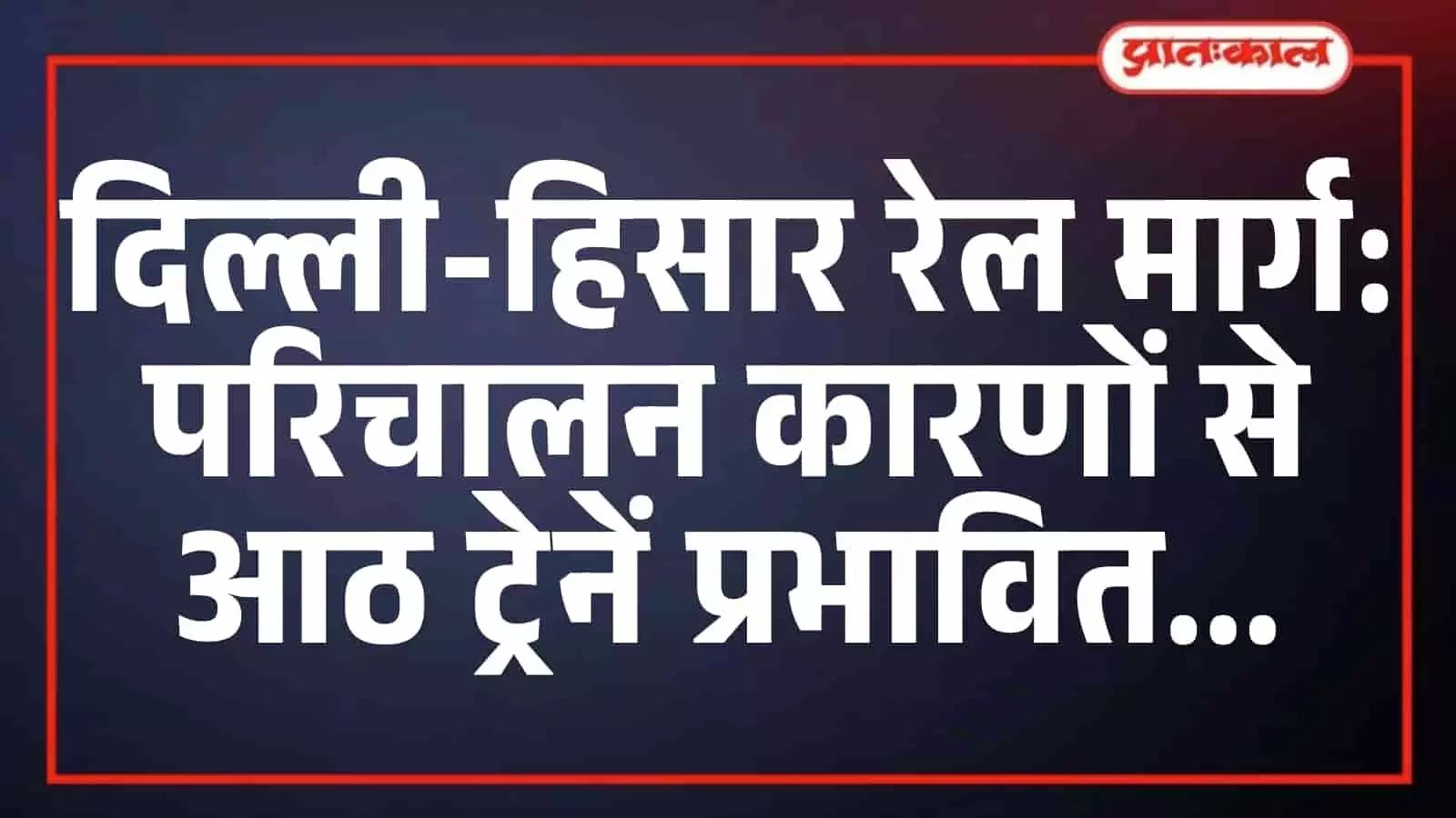 दिल्ली-हिसार रेल मार्ग: परिचालन कारणों से आठ ट्रेनें प्रभावित दिल्ली-हिसार रेल मार्ग: परिचालन कारणों से आठ ट्रेनें प्रभावित