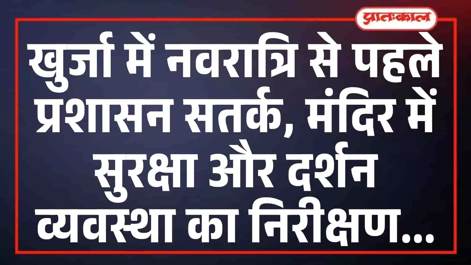 खुर्जा में नवरात्रि से पहले प्रशासन सतर्क, मंदिर में सुरक्षा और दर्शन व्यवस्था का निरीक्षण खुर्जा में नवरात्रि से पहले प्रशासन सतर्क, मंदिर में सुरक्षा और दर्शन व्यवस्था का निरीक्षण