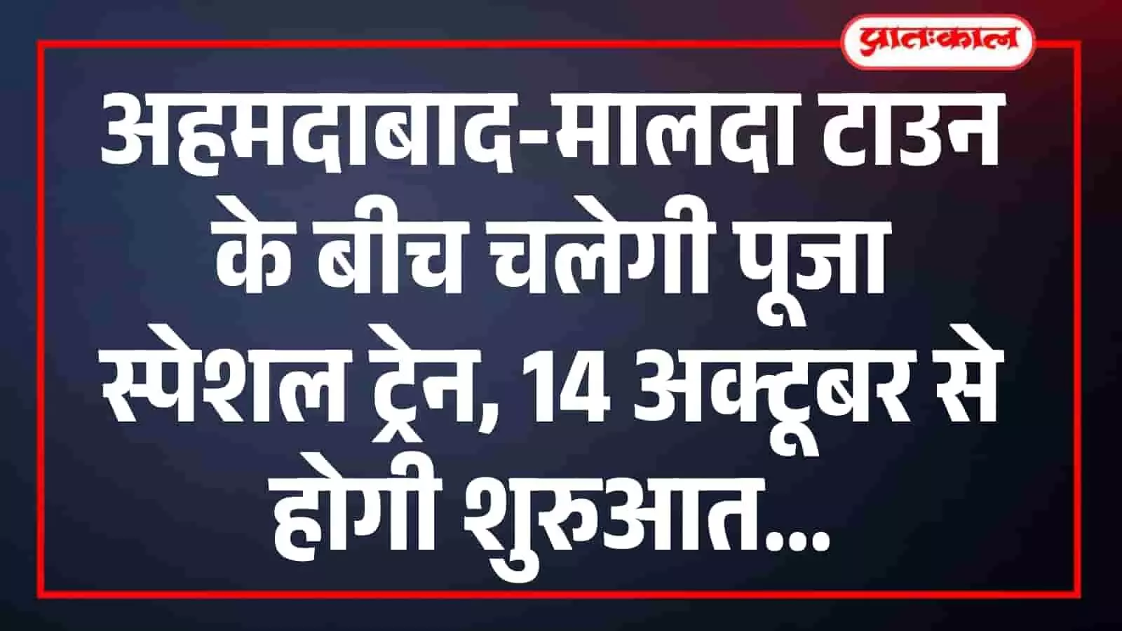 अहमदाबाद-मालदा टाउन के बीच चलेगी पूजा स्पेशल ट्रेन, 14 अक्टूबर से होगी शुरुआत अहमदाबाद-मालदा टाउन के बीच चलेगी पूजा स्पेशल ट्रेन, 14 अक्टूबर से होगी शुरुआत