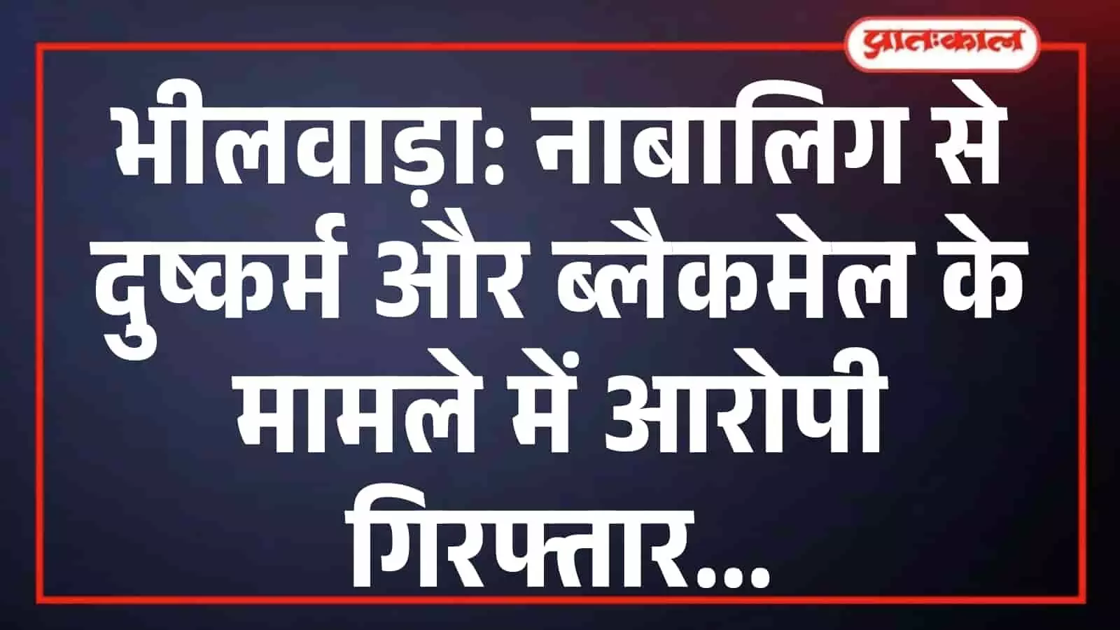 भीलवाड़ा: नाबालिग से दुष्कर्म और ब्लैकमेल के मामले में आरोपी गिरफ्तार भीलवाड़ा: नाबालिग से दुष्कर्म और ब्लैकमेल के मामले में आरोपी गिरफ्तार
