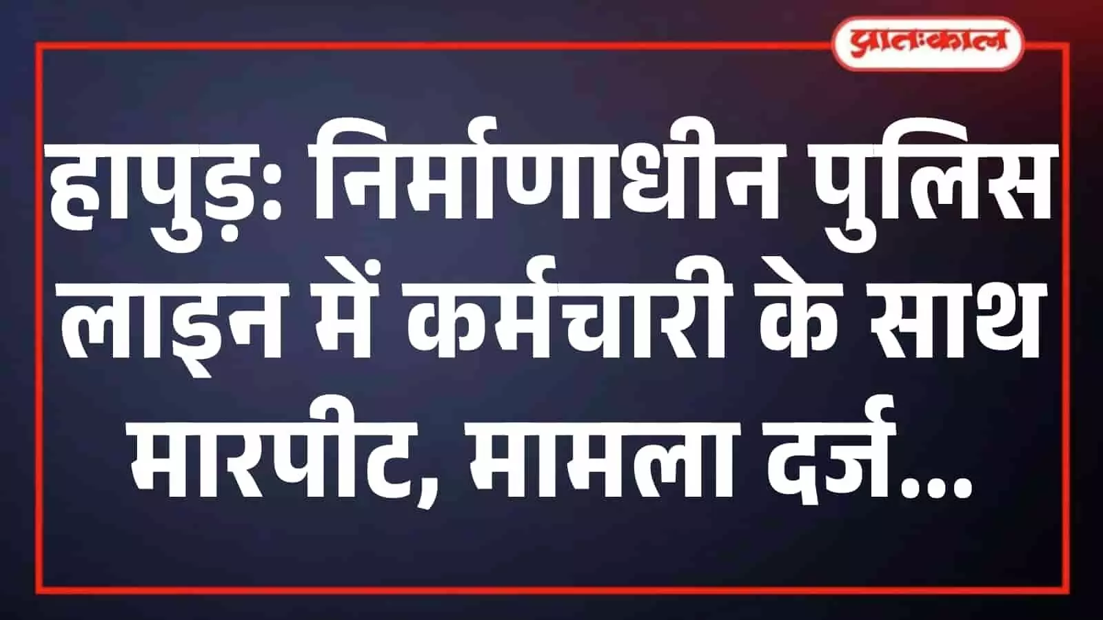हापुड़: निर्माणाधीन पुलिस लाइन में कर्मचारी के साथ मारपीट, मामला दर्ज हापुड़: निर्माणाधीन पुलिस लाइन में कर्मचारी के साथ मारपीट, मामला दर्ज