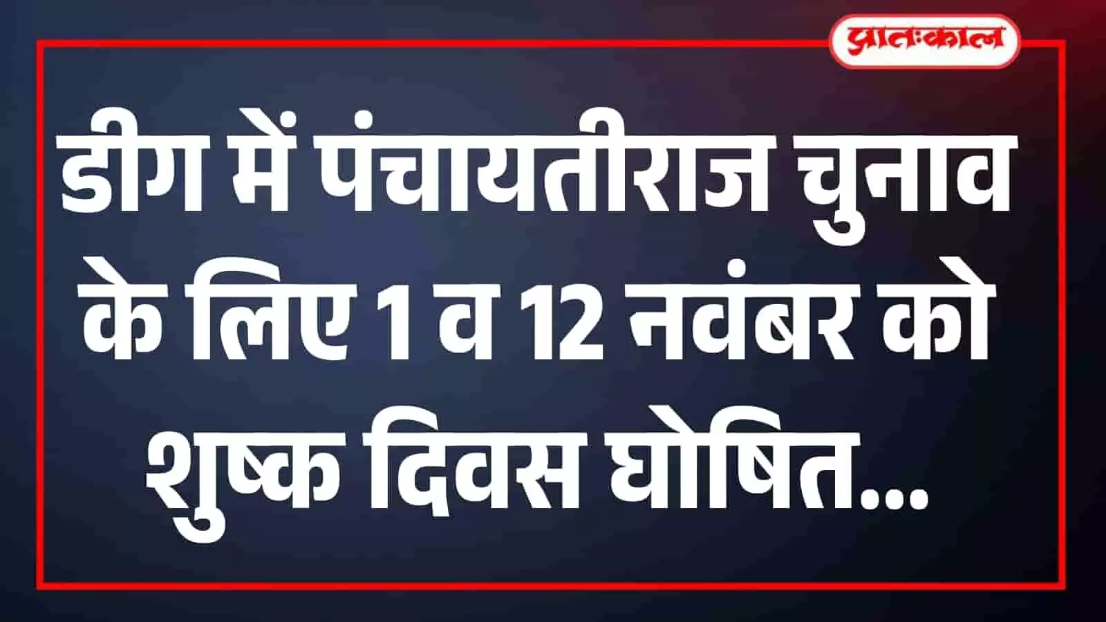 डीग में पंचायतीराज चुनाव के लिए 1 व 12 नवंबर को शुष्क दिवस घोषित डीग में पंचायतीराज चुनाव के लिए 1 व 12 नवंबर को शुष्क दिवस घोषित