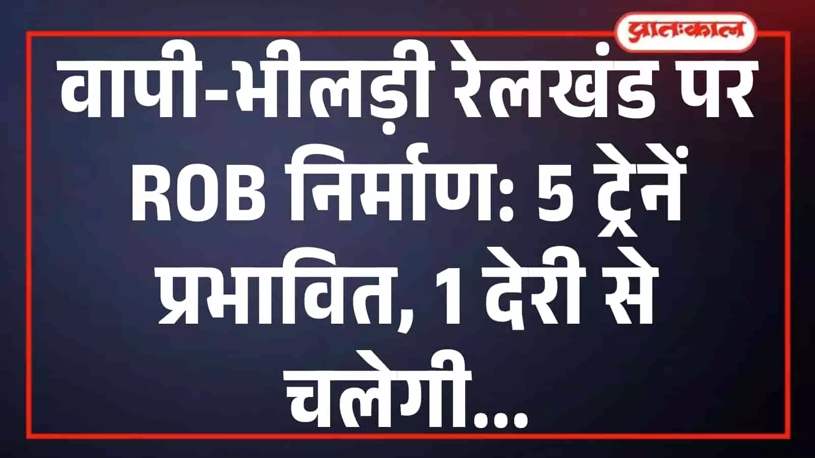 वापी-भीलड़ी रेलखंड पर ROB निर्माण: 5 ट्रेनें प्रभावित, 1 देरी से चलेगी वापी-भीलड़ी रेलखंड पर ROB निर्माण: 5 ट्रेनें प्रभावित, 1 देरी से चलेगी