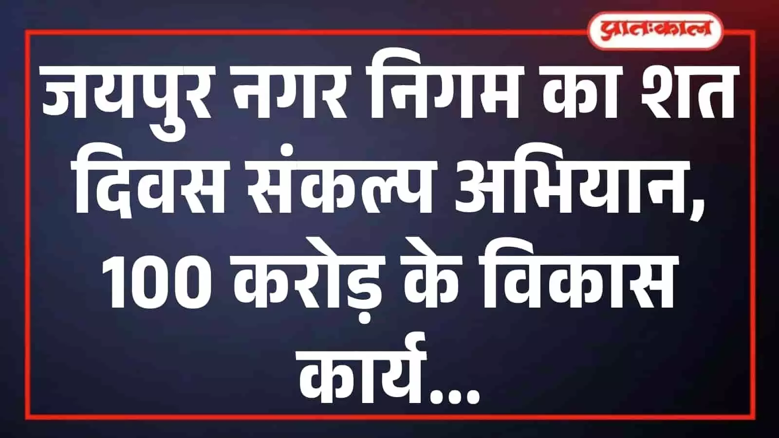 जयपुर नगर निगम का शत दिवस संकल्प अभियान, 100 करोड़ के विकास कार्य जयपुर नगर निगम का शत दिवस संकल्प अभियान, 100 करोड़ के विकास कार्य