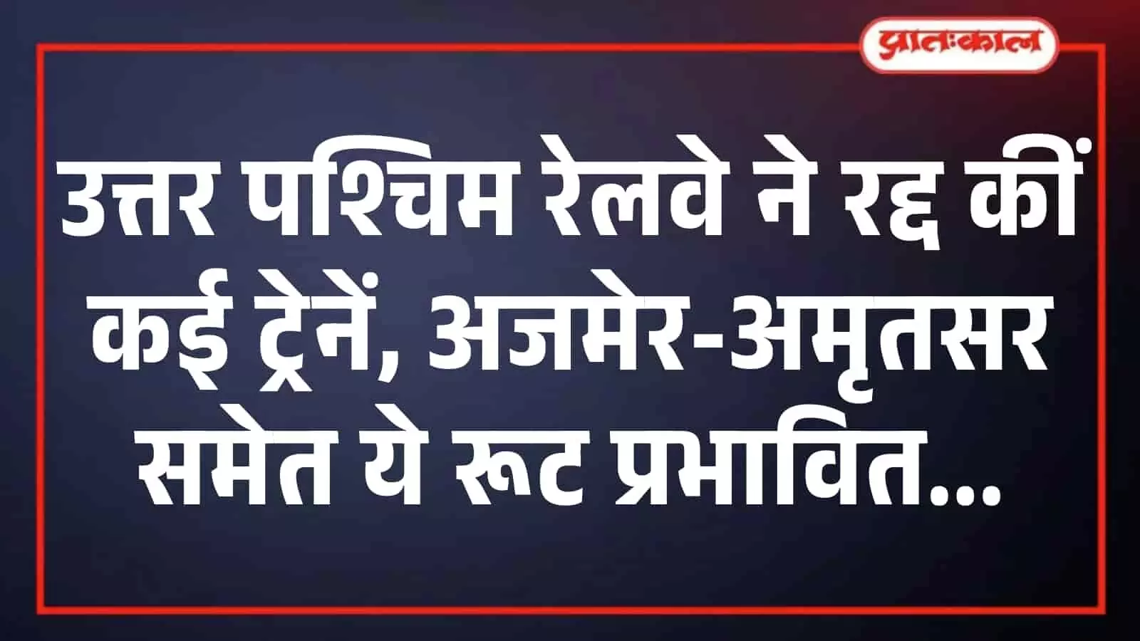 उत्तर पश्चिम रेलवे ने रद्द कीं कई ट्रेनें, अजमेर-अमृतसर समेत ये रूट प्रभावित उत्तर पश्चिम रेलवे ने रद्द कीं कई ट्रेनें, अजमेर-अमृतसर समेत ये रूट प्रभावित