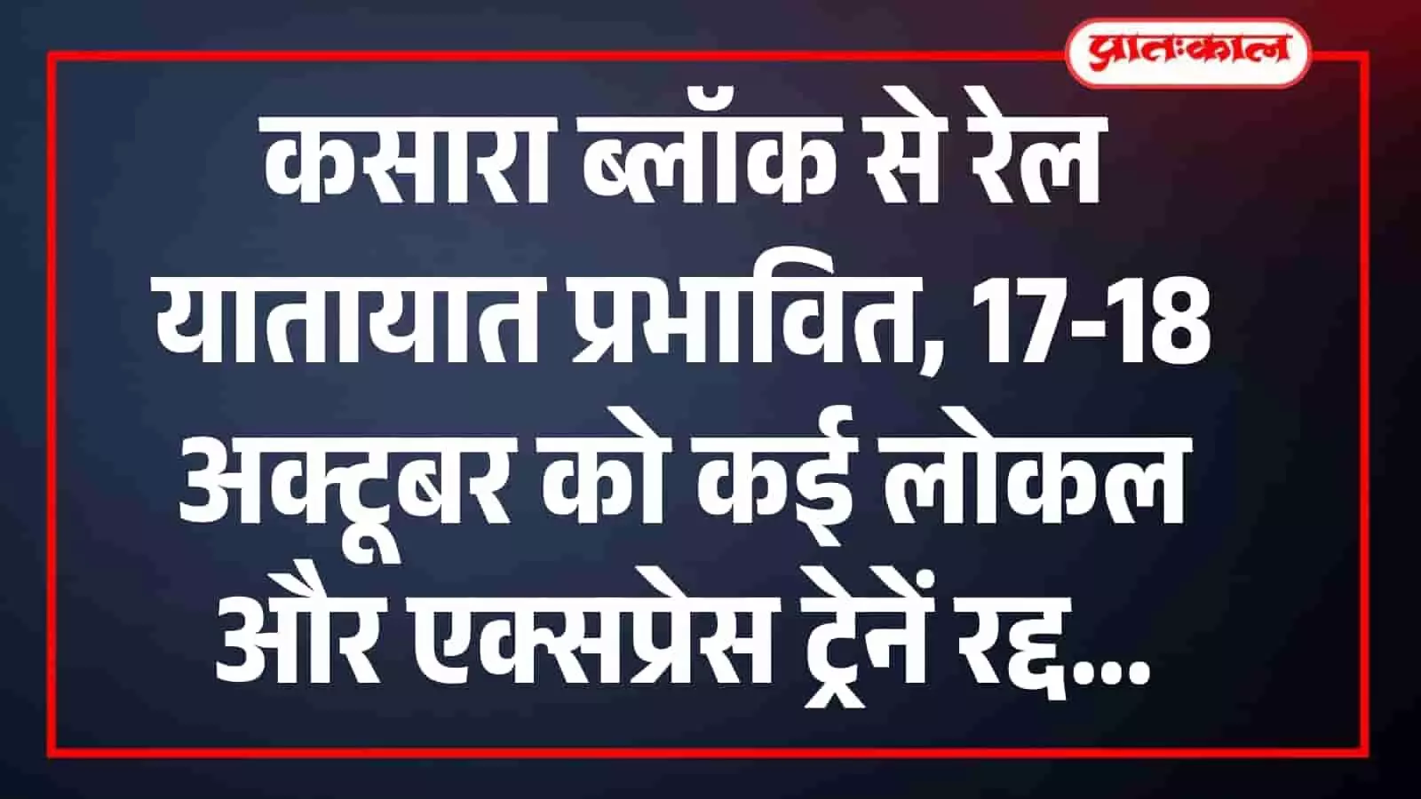 कसारा ब्लॉक से रेल यातायात प्रभावित, 17-18 अक्टूबर को कई लोकल और एक्सप्रेस ट्रेनें रद्द कसारा ब्लॉक से रेल यातायात प्रभावित, 17-18 अक्टूबर को कई लोकल और एक्सप्रेस ट्रेनें रद्द