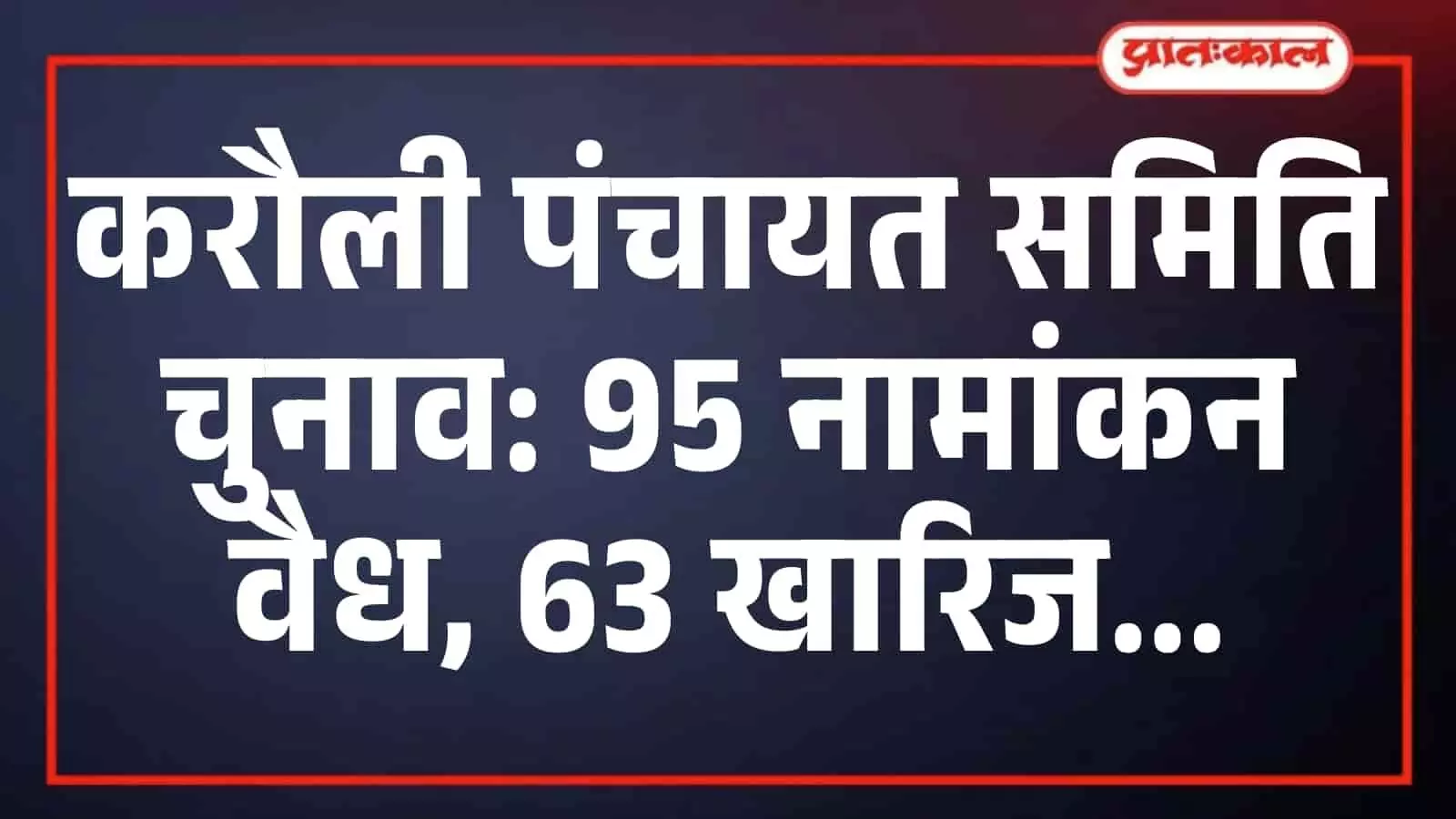 करौली पंचायत समिति चुनाव: 95 नामांकन वैध, 63 खारिज करौली पंचायत समिति चुनाव: 95 नामांकन वैध, 63 खारिज