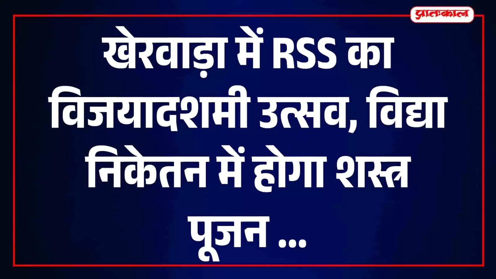 खेरवाड़ा में 21 अक्टूबर को होगा RSS का विजयादशमी उत्सव और शस्त्र पूजन कार्यक्रम खेरवाड़ा में 21 अक्टूबर को होगा RSS का विजयादशमी उत्सव और शस्त्र पूजन कार्यक्रम