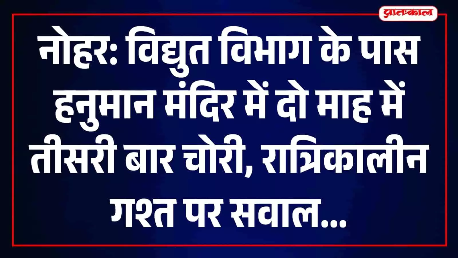 नोहर में हनुमान मंदिर में तीसरी बार चोरी, दो माह में तीन वारदातों से सुरक्षा व्यवस्था पर सवाल नोहर में हनुमान मंदिर में तीसरी बार चोरी, दो माह में तीन वारदातों से सुरक्षा व्यवस्था पर सवाल