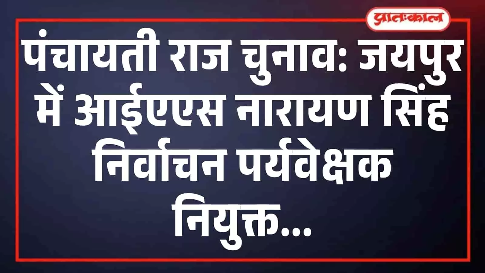 पंचायती राज चुनाव: जयपुर में आईएएस नारायण सिंह निर्वाचन पर्यवेक्षक नियुक्त पंचायती राज चुनाव: जयपुर में आईएएस नारायण सिंह निर्वाचन पर्यवेक्षक नियुक्त