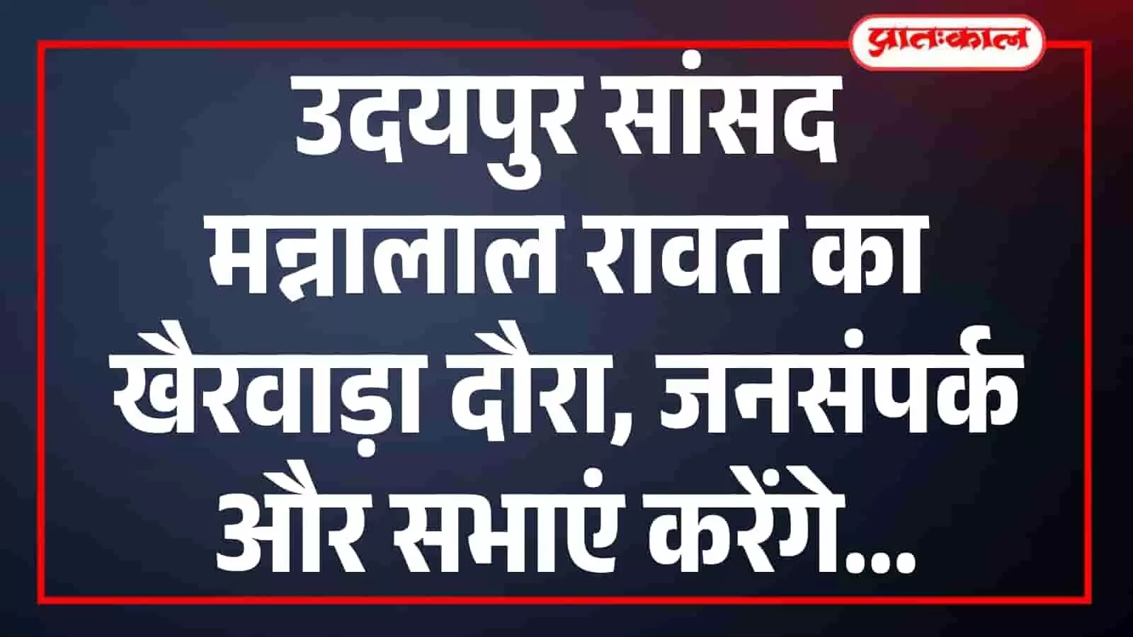 खैरवाड़ा में आज सांसद डॉ. मन्नालाल रावत का सघन दौरा, चार स्थानों पर जनसंपर्क और नुक्कड़ सभाएं खैरवाड़ा में आज सांसद डॉ. मन्नालाल रावत का सघन दौरा, चार स्थानों पर जनसंपर्क और नुक्कड़ सभाएं