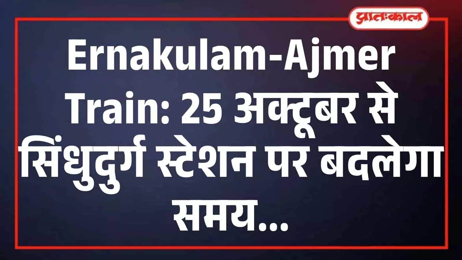 Ernakulam-Ajmer Train: 25 अक्टूबर से सिंधुदुर्ग स्टेशन पर बदलेगा समय Ernakulam-Ajmer Train: 25 अक्टूबर से सिंधुदुर्ग स्टेशन पर बदलेगा समय