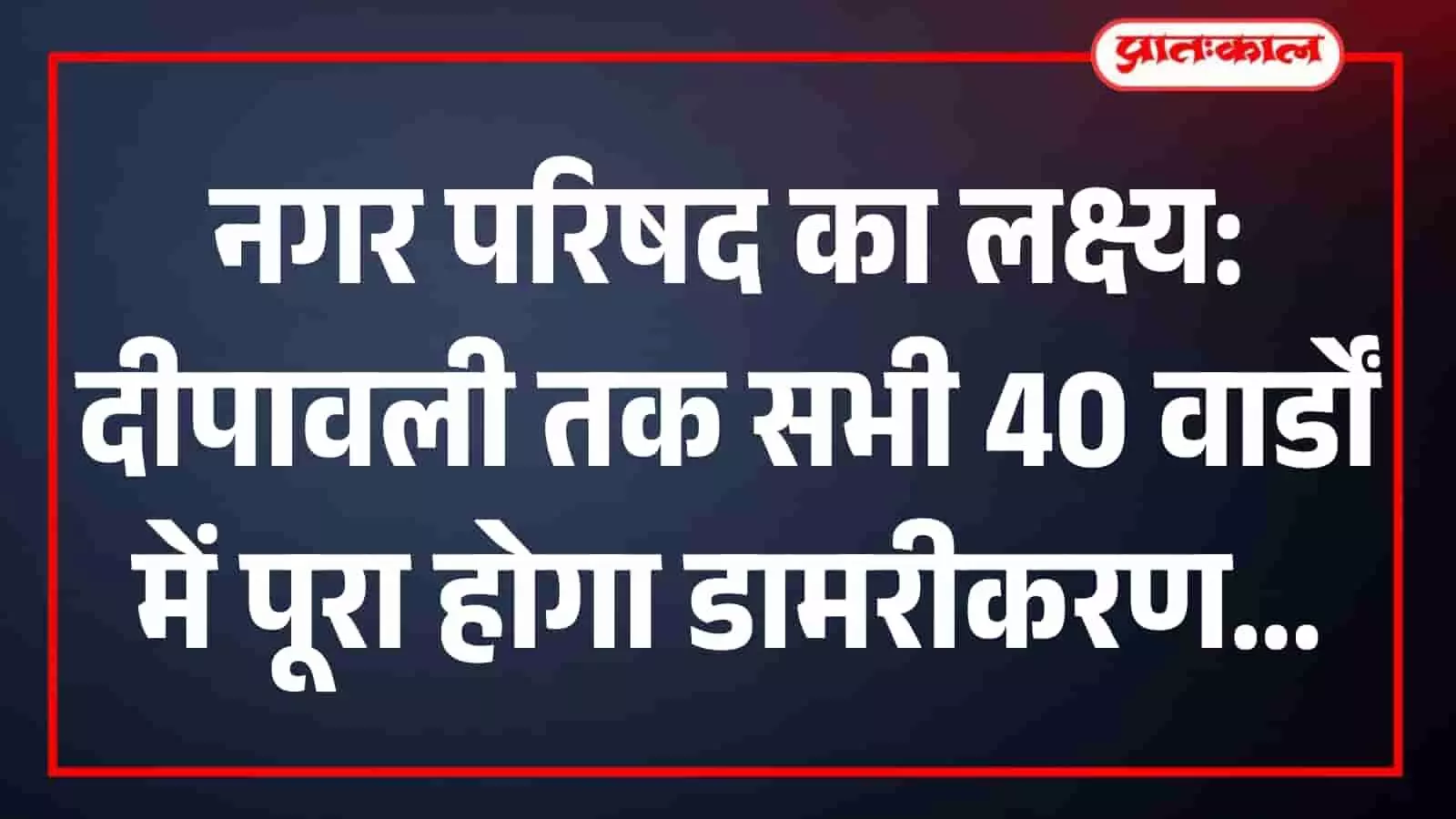 नगर परिषद का लक्ष्य: दीपावली तक सभी 40 वार्डों में पूरा होगा डामरीकरण नगर परिषद का लक्ष्य: दीपावली तक सभी 40 वार्डों में पूरा होगा डामरीकरण