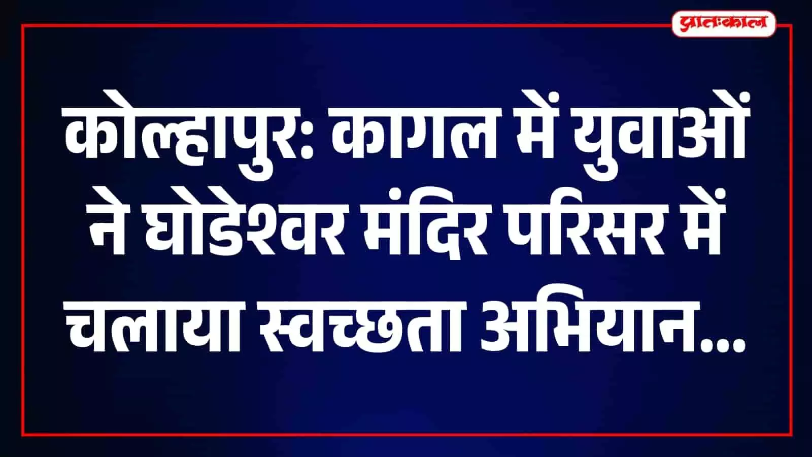घोडेश्वर मंदिर में यात्रा के बाद स्वच्छता अभियान, युवाओं ने पांच घंटे में जुटाया चार ट्रॉली कचरा