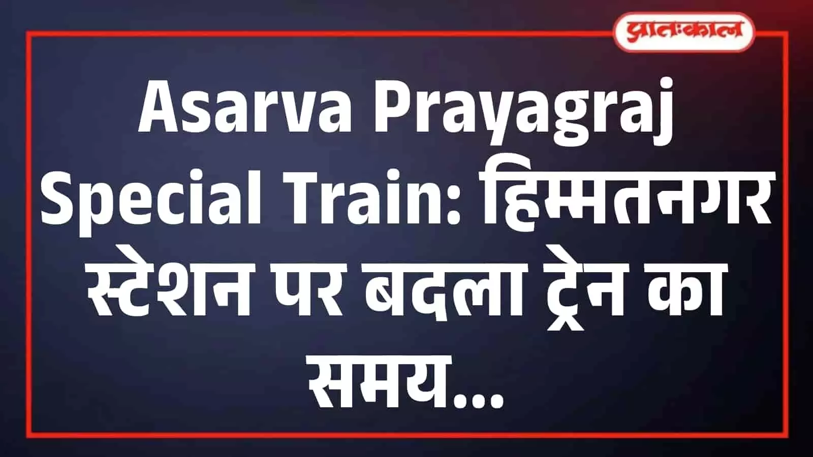 Asarva Prayagraj Special Train: हिम्मतनगर स्टेशन पर बदला ट्रेन का समय Asarva Prayagraj Special Train: हिम्मतनगर स्टेशन पर बदला ट्रेन का समय