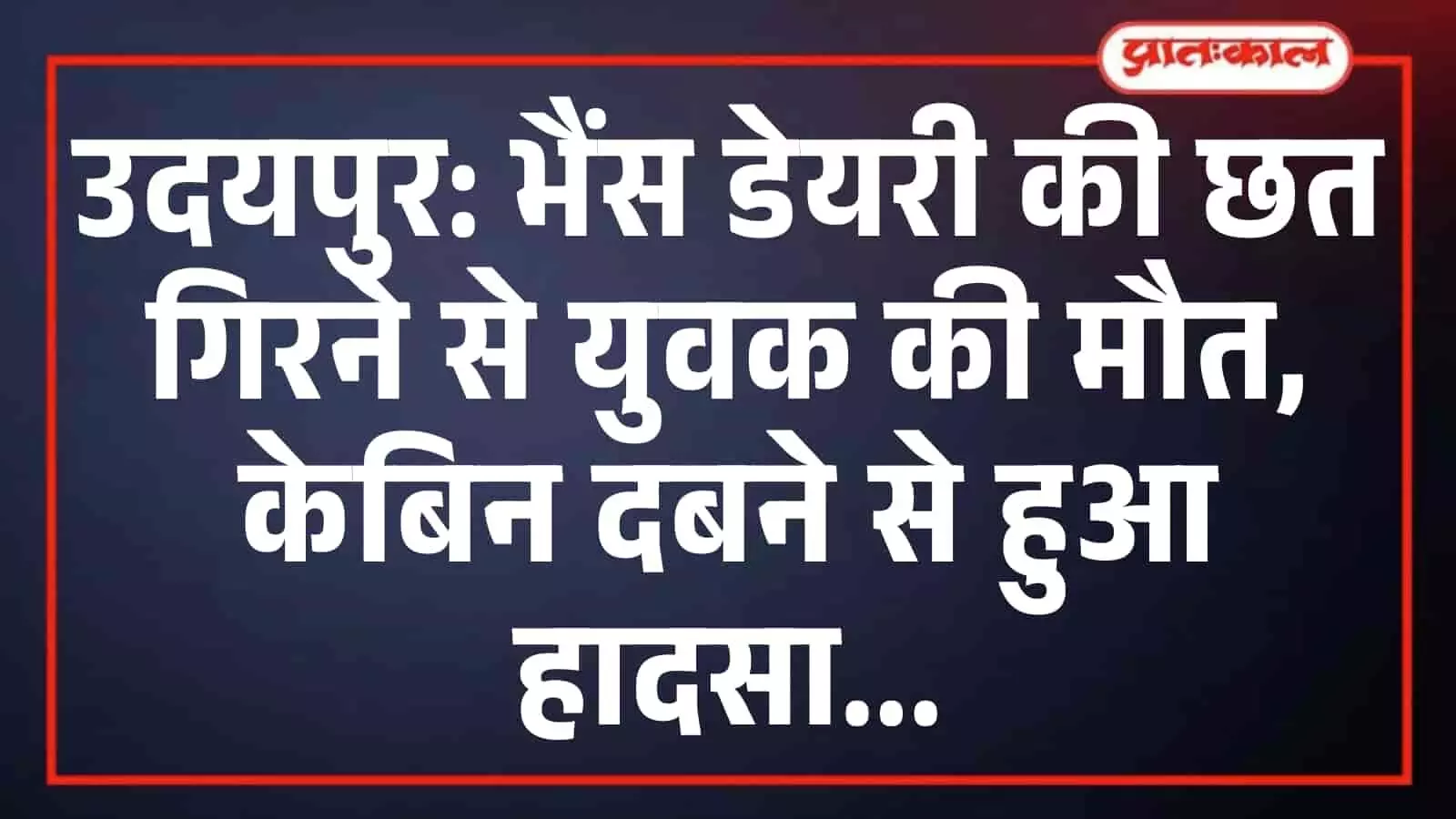 उदयपुर: भैंस डेयरी की छत गिरने से युवक की मौत, केबिन दबने से हुआ हादसा