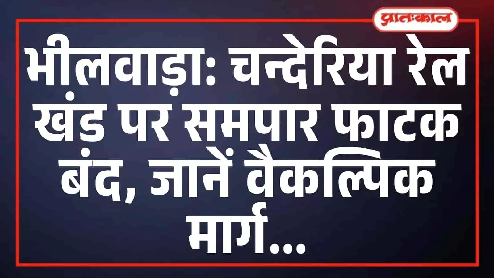 भीलवाड़ा: चन्देरिया रेल खंड पर समपार फाटक बंद, जानें वैकल्पिक मार्ग भीलवाड़ा: चन्देरिया रेल खंड पर समपार फाटक बंद, जानें वैकल्पिक मार्ग