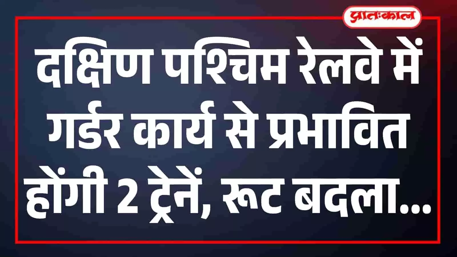 दक्षिण पश्चिम रेलवे में गर्डर कार्य से प्रभावित होंगी 2 ट्रेनें, रूट बदला दक्षिण पश्चिम रेलवे में गर्डर कार्य से प्रभावित होंगी 2 ट्रेनें, रूट बदला