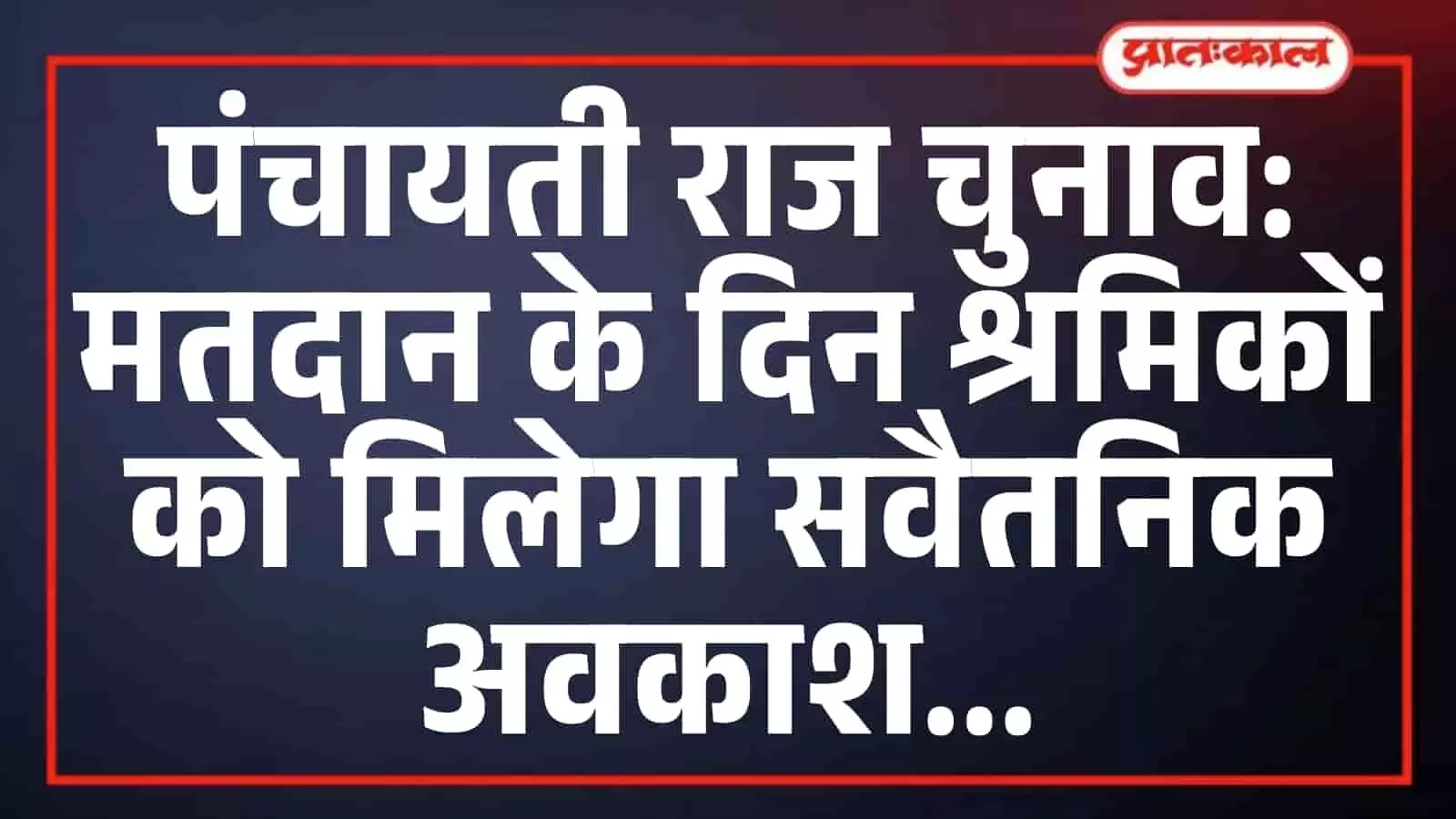 पंचायती राज चुनाव: मतदान के दिन श्रमिकों को मिलेगा सवैतनिक अवकाश पंचायती राज चुनाव: मतदान के दिन श्रमिकों को मिलेगा सवैतनिक अवकाश