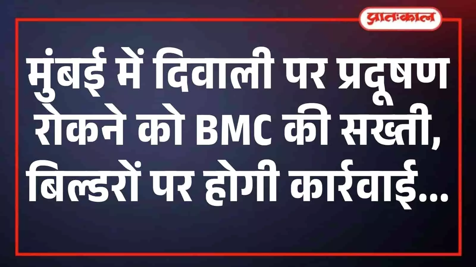 मुंबई में दिवाली पर प्रदूषण रोकने को BMC की सख्ती, बिल्डरों पर होगी कार्रवाई मुंबई में दिवाली पर प्रदूषण रोकने को BMC की सख्ती, बिल्डरों पर होगी कार्रवाई