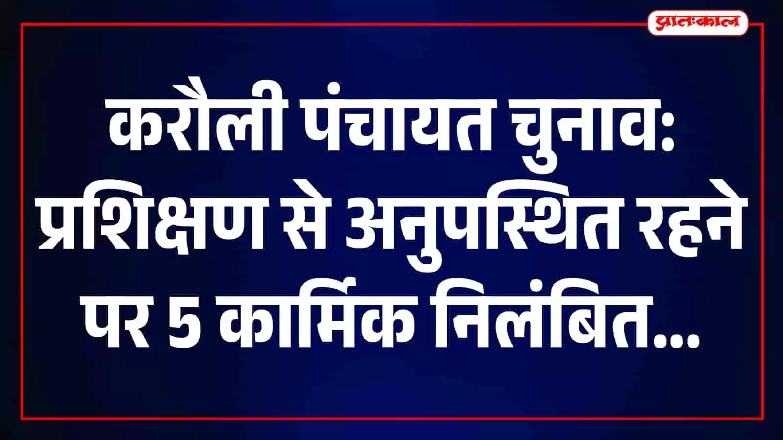 करौली में पंचायत चुनाव से पहले प्रशासन की सख्ती, प्रशिक्षण से गायब 5 कर्मचारी निलंबित करौली में पंचायत चुनाव से पहले प्रशासन की सख्ती, प्रशिक्षण से गायब 5 कर्मचारी निलंबित