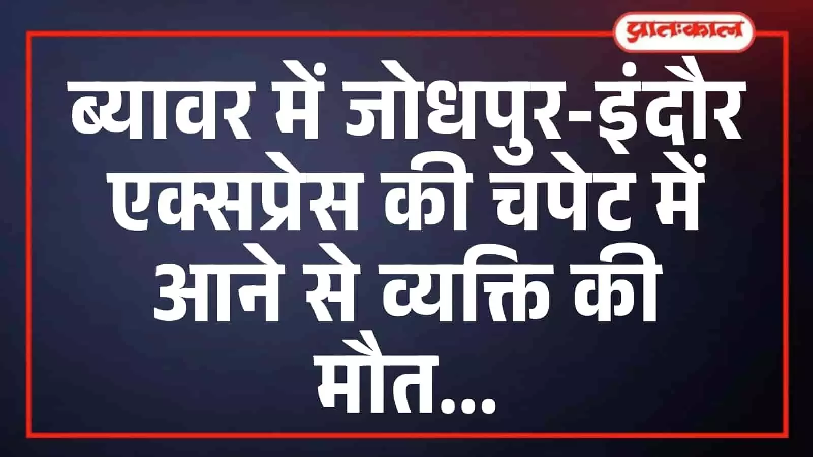 ब्यावर में जोधपुर-इंदौर एक्सप्रेस की चपेट में आने से व्यक्ति की मौत ब्यावर में जोधपुर-इंदौर एक्सप्रेस की चपेट में आने से व्यक्ति की मौत