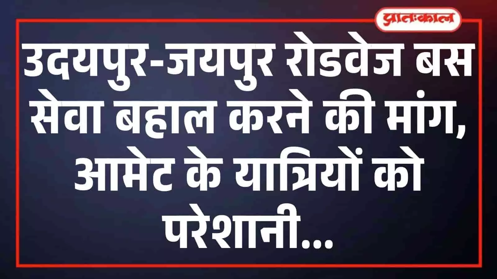 उदयपुर-जयपुर रोडवेज बस सेवा बहाल करने की मांग, आमेट के यात्रियों को परेशानी