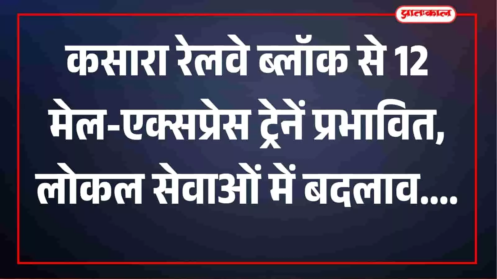 कसारा में दो रात रेलवे का बड़ा ब्लॉक, 12 मेल-एक्सप्रेस ट्रेनें होंगी प्रभावित, लोकल सेवाओं में भी बदलाव कसारा में दो रात रेलवे का बड़ा ब्लॉक, 12 मेल-एक्सप्रेस ट्रेनें होंगी प्रभावित, लोकल सेवाओं में भी बदलाव