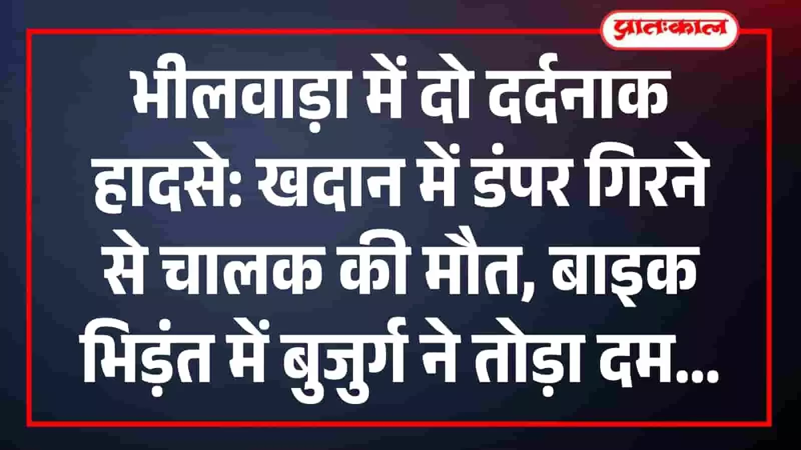 भीलवाड़ा में दो दर्दनाक हादसे: खदान में डंपर गिरने से चालक की मौत, बाइक भिड़ंत में बुजुर्ग ने तोड़ा दम भीलवाड़ा में दो दर्दनाक हादसे: खदान में डंपर गिरने से चालक की मौत, बाइक भिड़ंत में बुजुर्ग ने तोड़ा दम