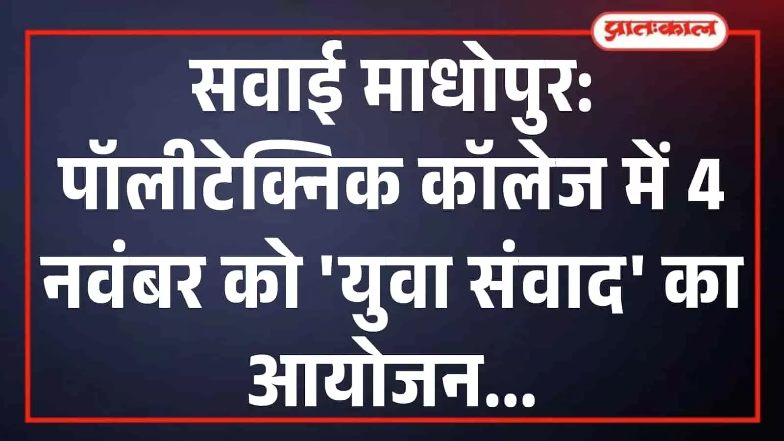 सवाई माधोपुर: पॉलीटेक्निक कॉलेज में 4 नवंबर को युवा संवाद का आयोजन सवाई माधोपुर: पॉलीटेक्निक कॉलेज में 4 नवंबर को युवा संवाद का आयोजन