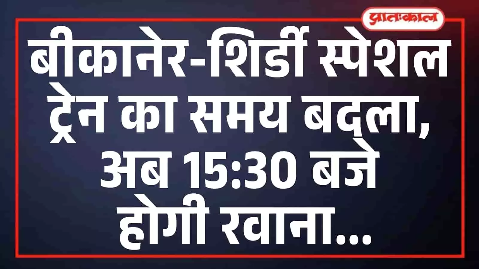बीकानेर-शिर्डी स्पेशल ट्रेन का समय बदला, अब 15:30 बजे होगी रवाना बीकानेर-शिर्डी स्पेशल ट्रेन का समय बदला, अब 15:30 बजे होगी रवाना